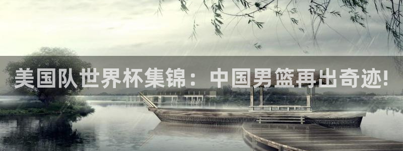 2026年世界杯赛程表时间：美国队世界杯集锦：中国男篮再出奇迹!